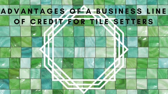 advantages of a business line of credit for tile setters
